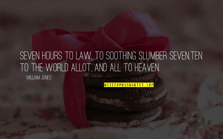 Fillis Stirrup Quotes By William Jones: Seven hours to law, to soothing slumber seven,Ten Fillis Stirrup Quotes By William Jones: Seven hours to law, to soothing slumber seven,Ten