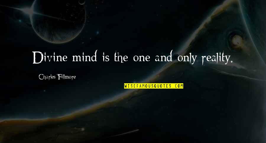 Fillmore Quotes By Charles Fillmore: Divine mind is the one and only reality.