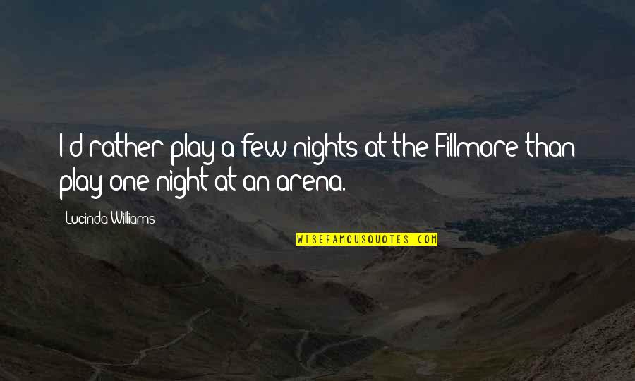 Fillmore Quotes By Lucinda Williams: I'd rather play a few nights at the