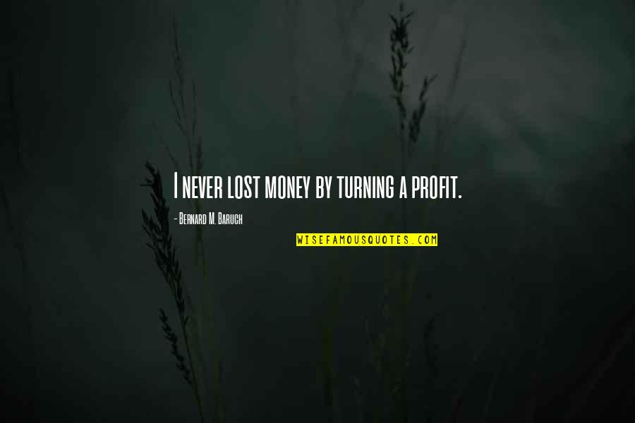 Fillmore Slim Quotes By Bernard M. Baruch: I never lost money by turning a profit. Fillmore Slim Quotes By Bernard M. Baruch: I never lost money by turning a profit.