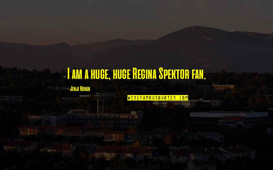 Fillms Quotes By Jenji Kohan: I am a huge, huge Regina Spektor fan.