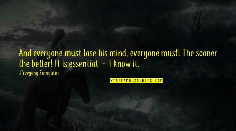 Fillory Books Quotes By Yevgeny Zamyatin: And everyone must lose his mind, everyone must! Fillory Books Quotes By Yevgeny Zamyatin: And everyone must lose his mind, everyone must!