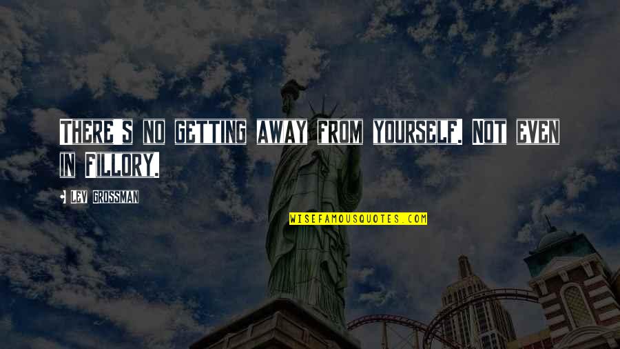 Fillory Quotes By Lev Grossman: There's no getting away from yourself. Not even Fillory Quotes By Lev Grossman: There's no getting away from yourself. Not even
