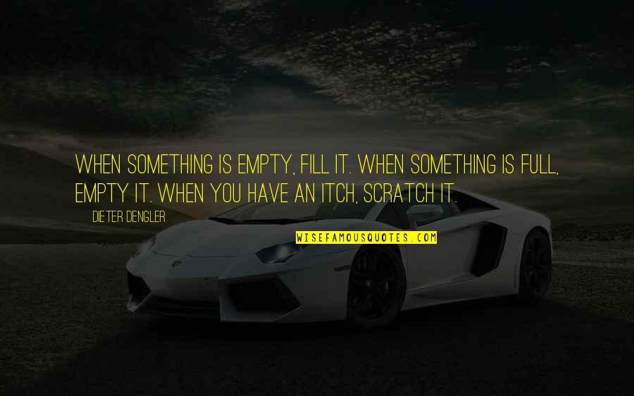 Fill'r Quotes By Dieter Dengler: When something is empty, fill it. When something
