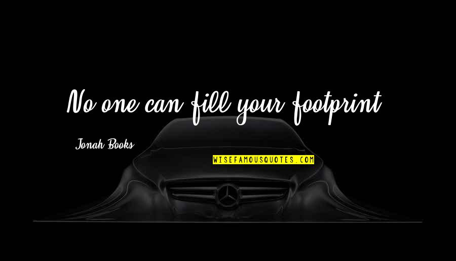 Fill'r Quotes By Jonah Books: No one can fill your footprint.