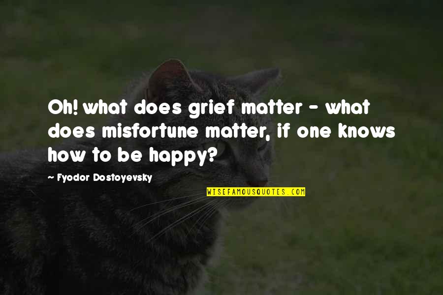 Fills Synonym Quotes By Fyodor Dostoyevsky: Oh! what does grief matter - what does