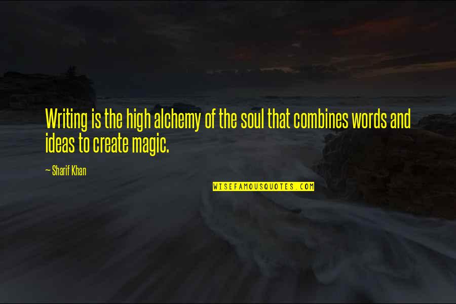Fills Synonym Quotes By Sharif Khan: Writing is the high alchemy of the soul
