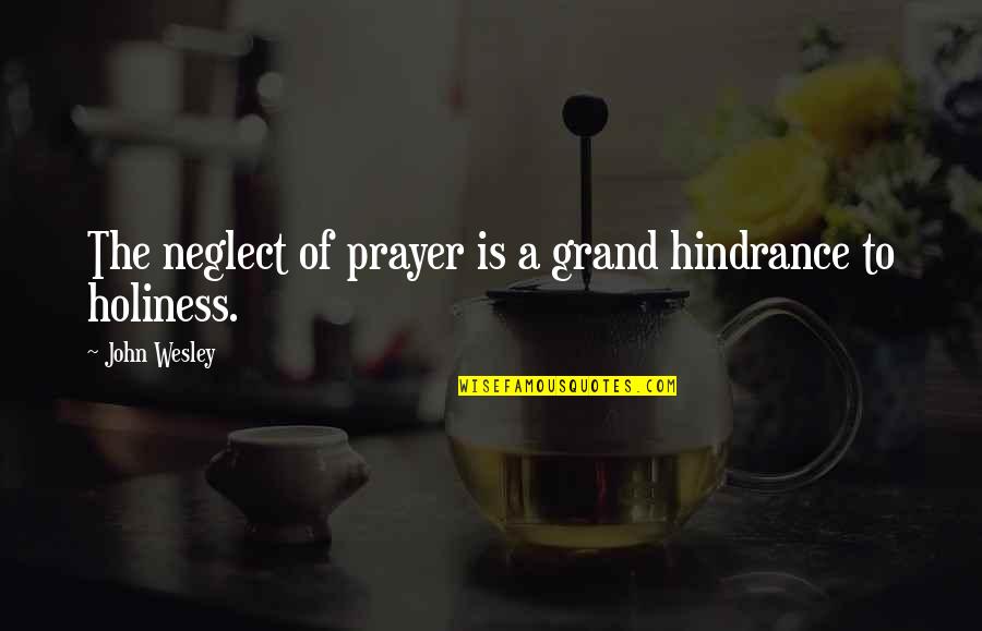 Fillserv Quotes By John Wesley: The neglect of prayer is a grand hindrance