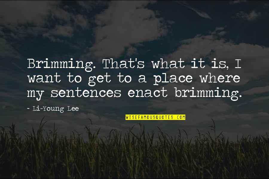 Fillthe Quotes By Li-Young Lee: Brimming. That's what it is, I want to