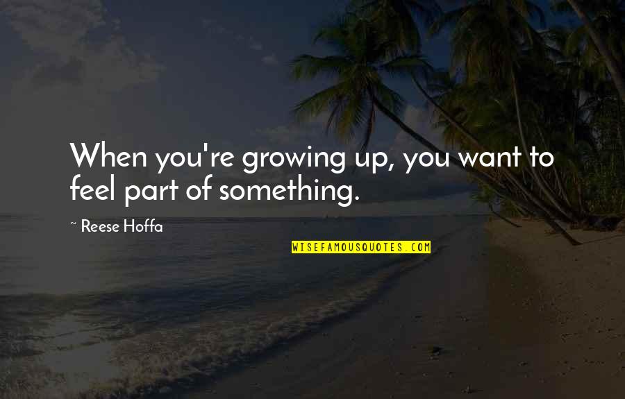 Fillthe Quotes By Reese Hoffa: When you're growing up, you want to feel