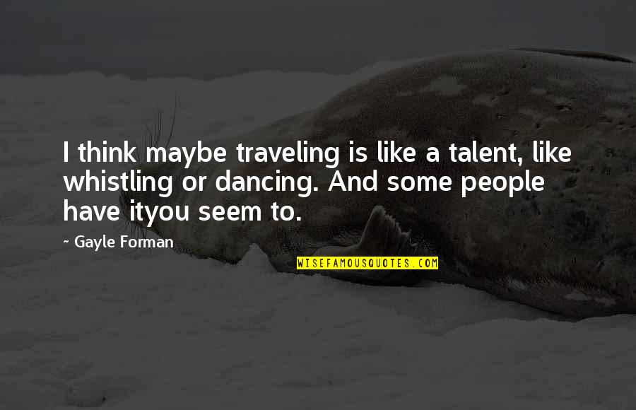 Film 300 Best Quotes By Gayle Forman: I think maybe traveling is like a talent,
