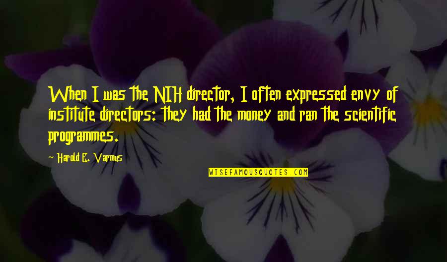 Film 300 Best Quotes By Harold E. Varmus: When I was the NIH director, I often