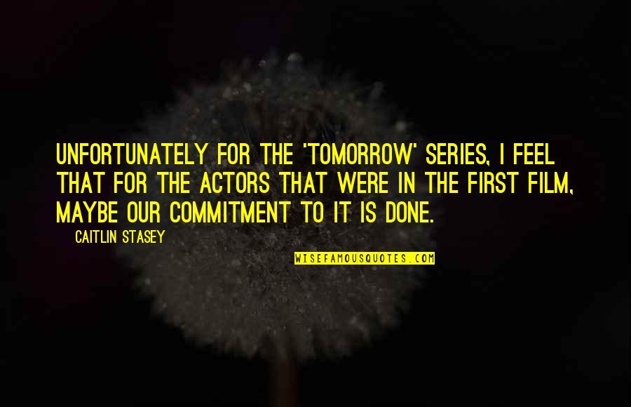 Film Actors Quotes By Caitlin Stasey: Unfortunately for the 'Tomorrow' series, I feel that
