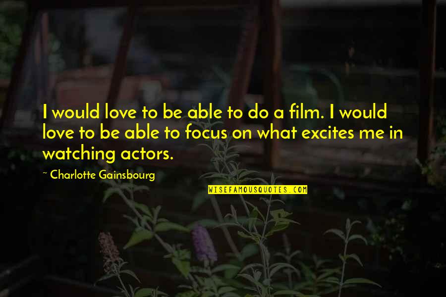 Film Actors Quotes By Charlotte Gainsbourg: I would love to be able to do