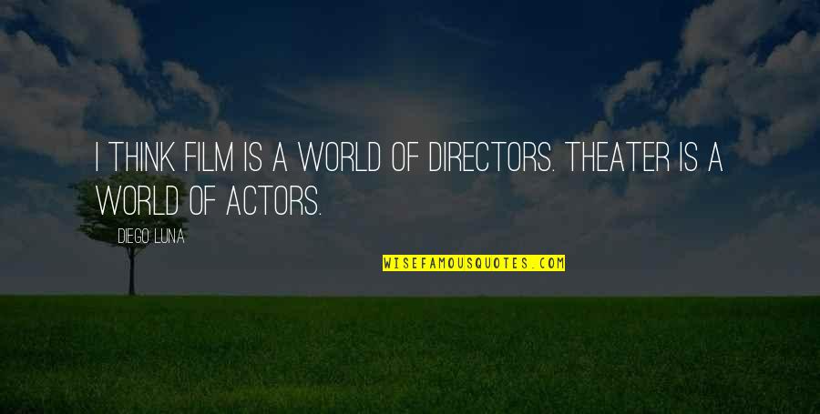 Film Actors Quotes By Diego Luna: I think film is a world of directors.