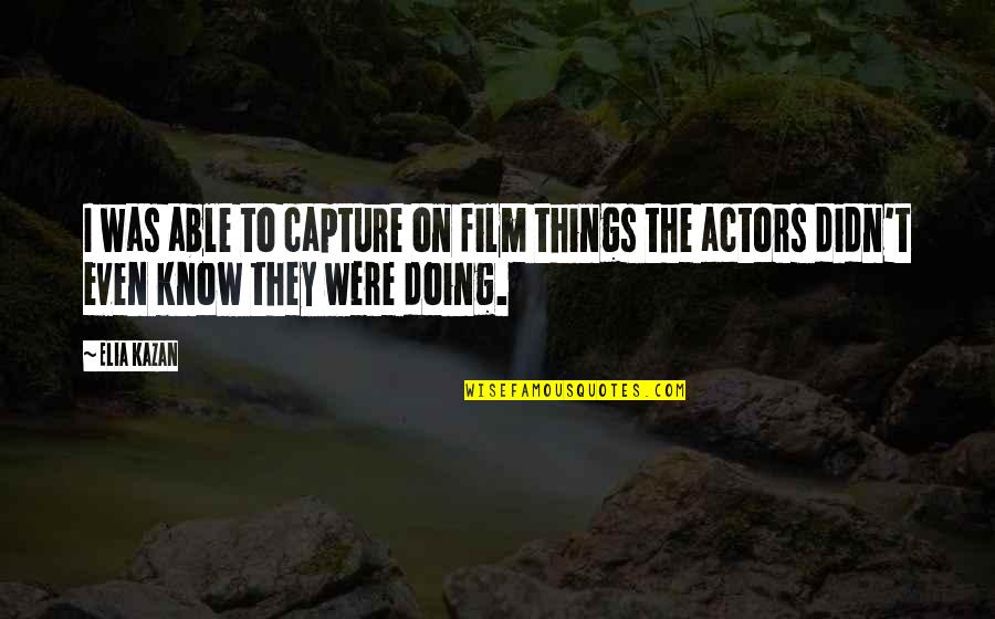 Film Actors Quotes By Elia Kazan: I was able to capture on film things Film Actors Quotes By Elia Kazan: I was able to capture on film things