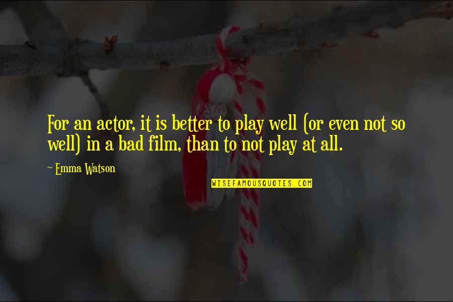 Film Actors Quotes By Emma Watson: For an actor, it is better to play