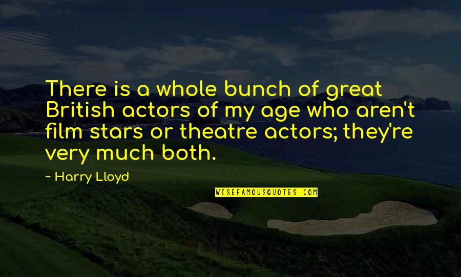 Film Actors Quotes By Harry Lloyd: There is a whole bunch of great British