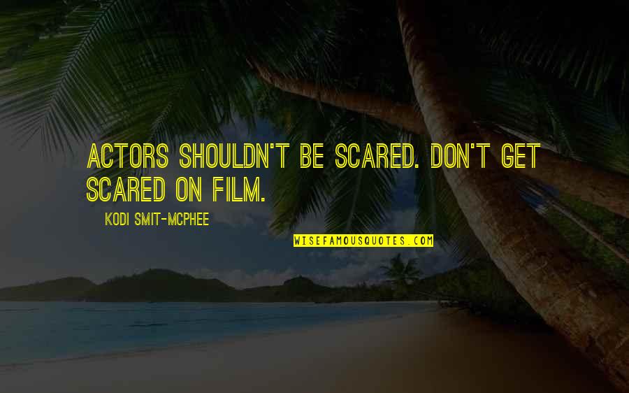 Film Actors Quotes By Kodi Smit-McPhee: Actors shouldn't be scared. Don't get scared on