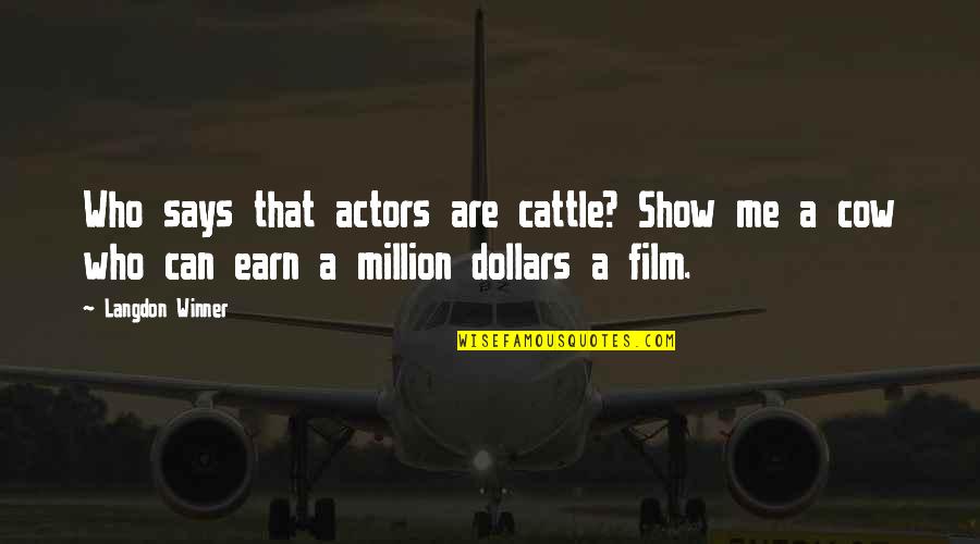Film Actors Quotes By Langdon Winner: Who says that actors are cattle? Show me