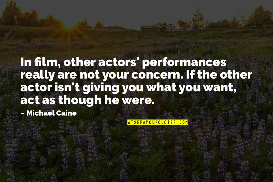 Film Actors Quotes By Michael Caine: In film, other actors' performances really are not