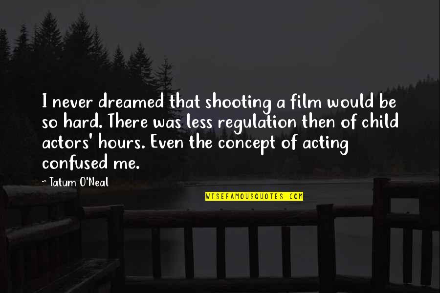 Film Actors Quotes By Tatum O'Neal: I never dreamed that shooting a film would