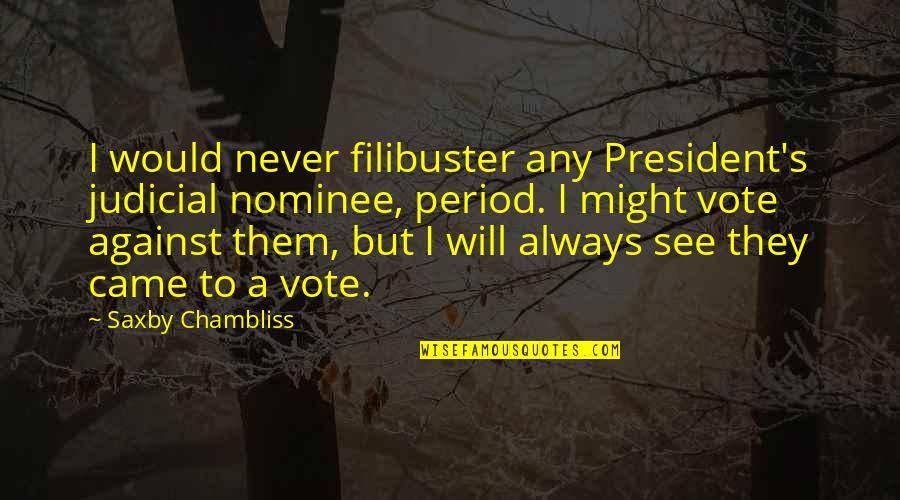 Film Adaptations Quotes By Saxby Chambliss: I would never filibuster any President's judicial nominee,