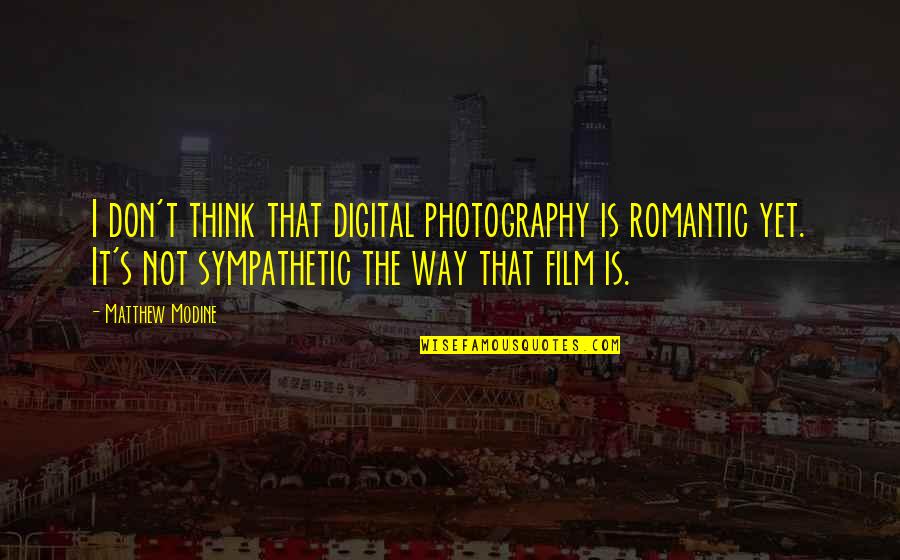 Film And Digital Photography Quotes By Matthew Modine: I don't think that digital photography is romantic