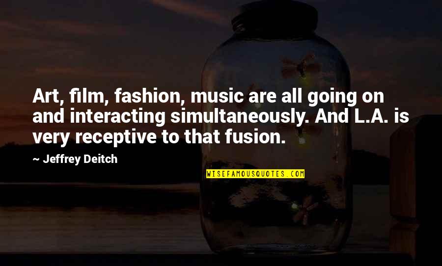 Film And Music Quotes By Jeffrey Deitch: Art, film, fashion, music are all going on
