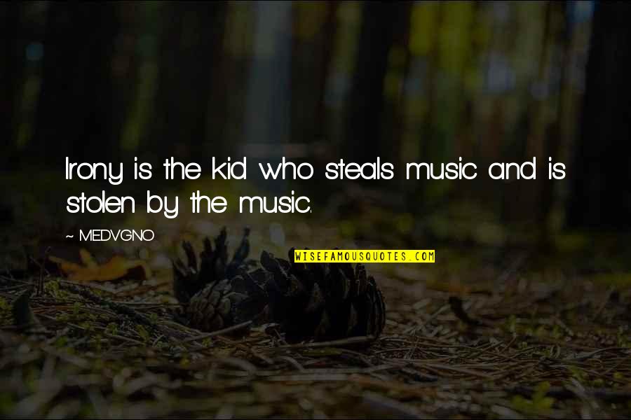 Film And Music Quotes By MEDVGNO: Irony is the kid who steals music and