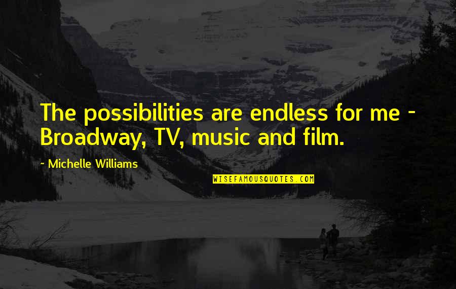 Film And Music Quotes By Michelle Williams: The possibilities are endless for me - Broadway,