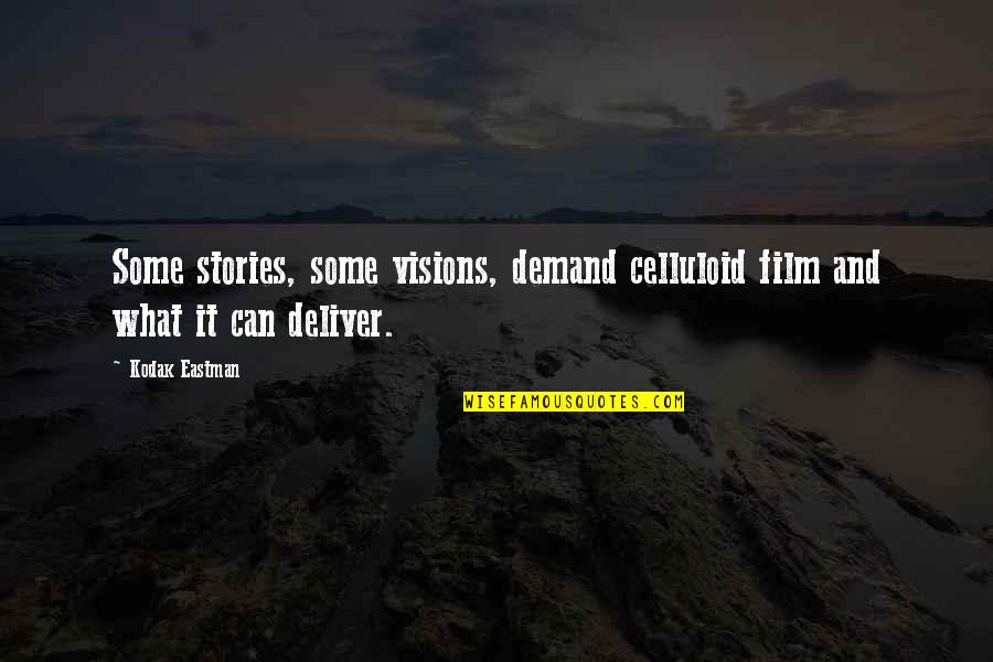 Film And Photography Quotes By Kodak Eastman: Some stories, some visions, demand celluloid film and