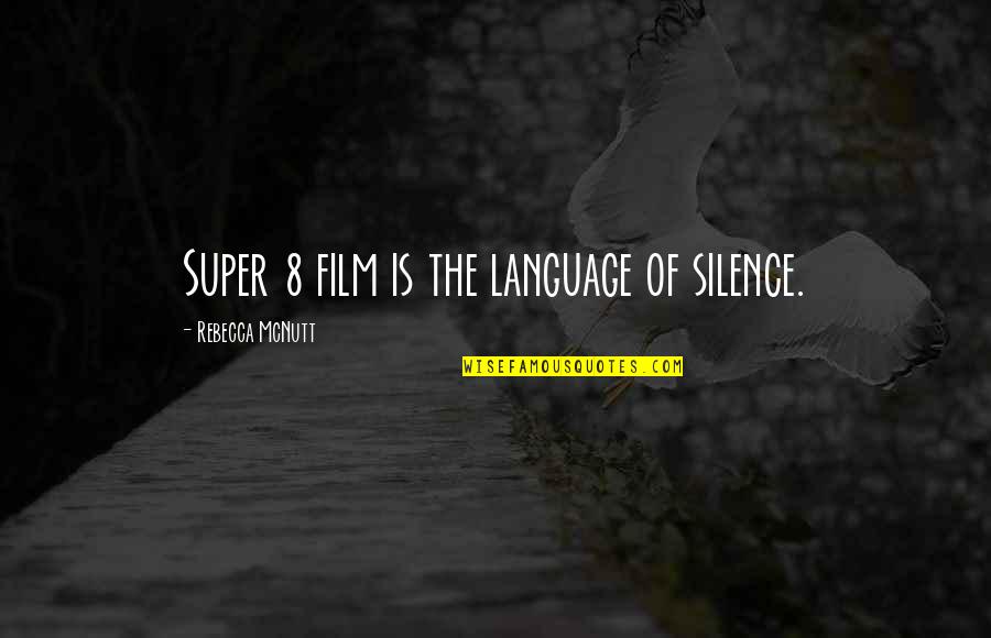 Film And Photography Quotes By Rebecca McNutt: Super 8 film is the language of silence.