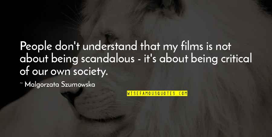 Film And Society Quotes By Malgorzata Szumowska: People don't understand that my films is not