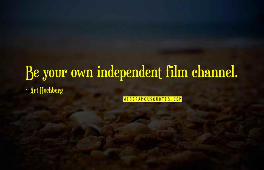 Film Art Quotes By Art Hochberg: Be your own independent film channel.