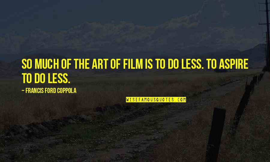 Film Art Quotes By Francis Ford Coppola: So much of the art of film is