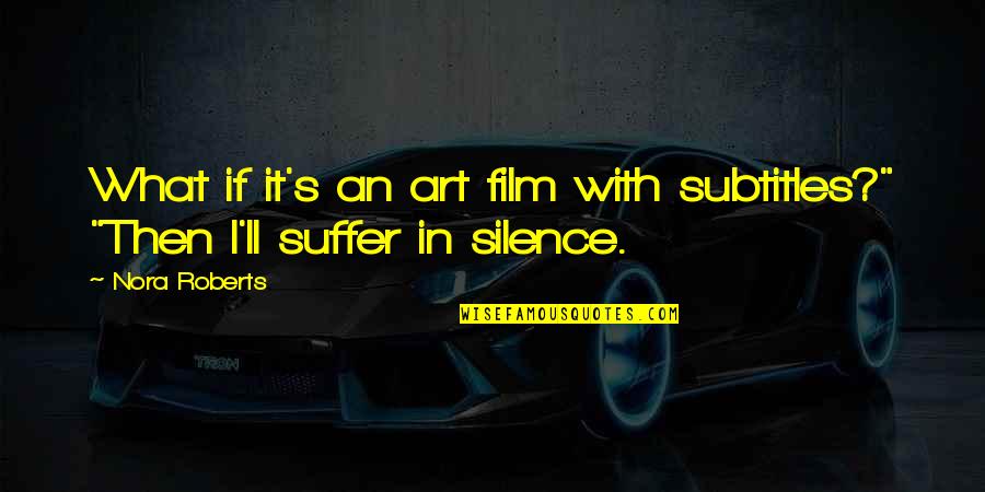 Film Art Quotes By Nora Roberts: What if it's an art film with subtitles?"