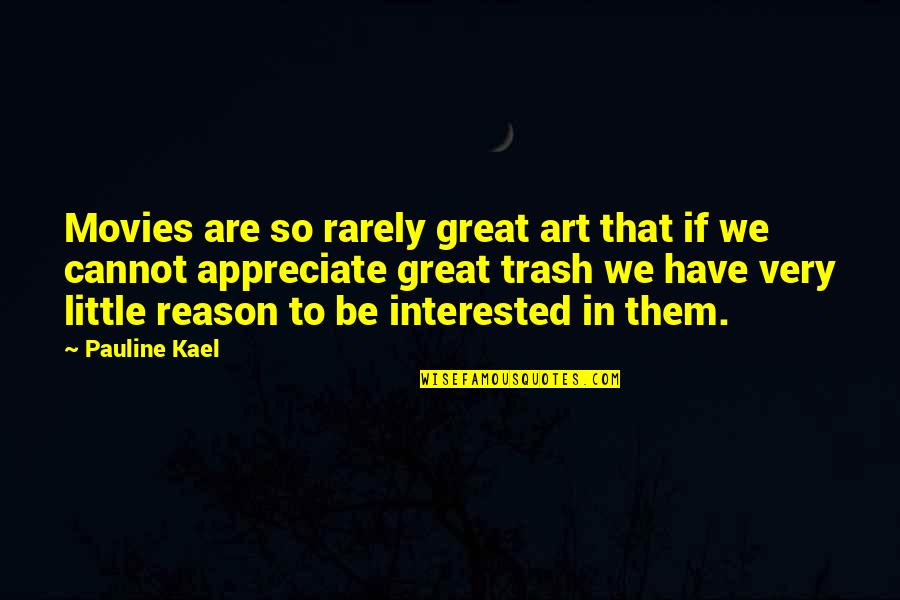 Film Art Quotes By Pauline Kael: Movies are so rarely great art that if