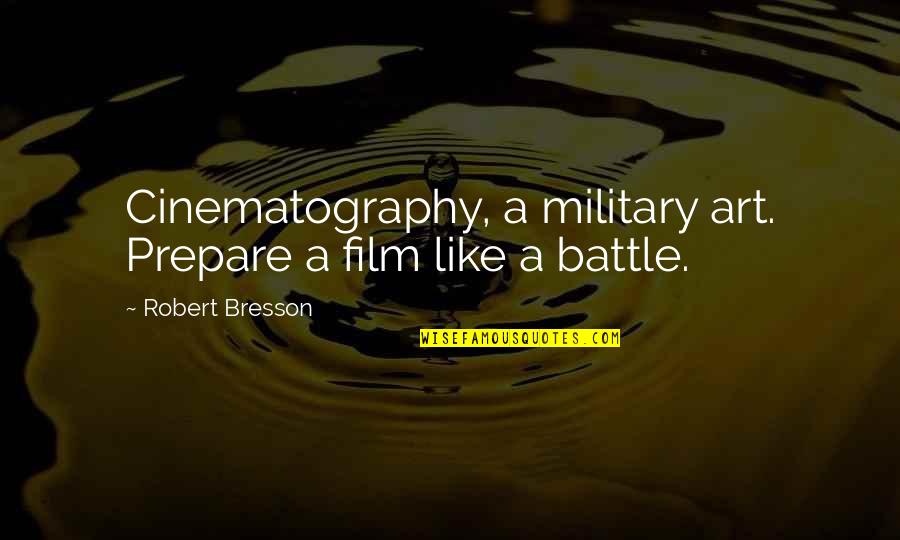 Film Art Quotes By Robert Bresson: Cinematography, a military art. Prepare a film like