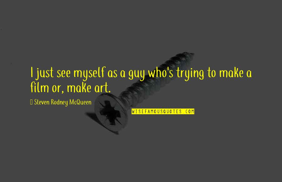Film Art Quotes By Steven Rodney McQueen: I just see myself as a guy who's