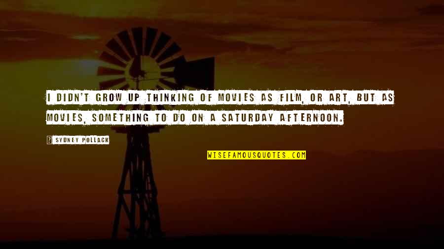 Film Art Quotes By Sydney Pollack: I didn't grow up thinking of movies as