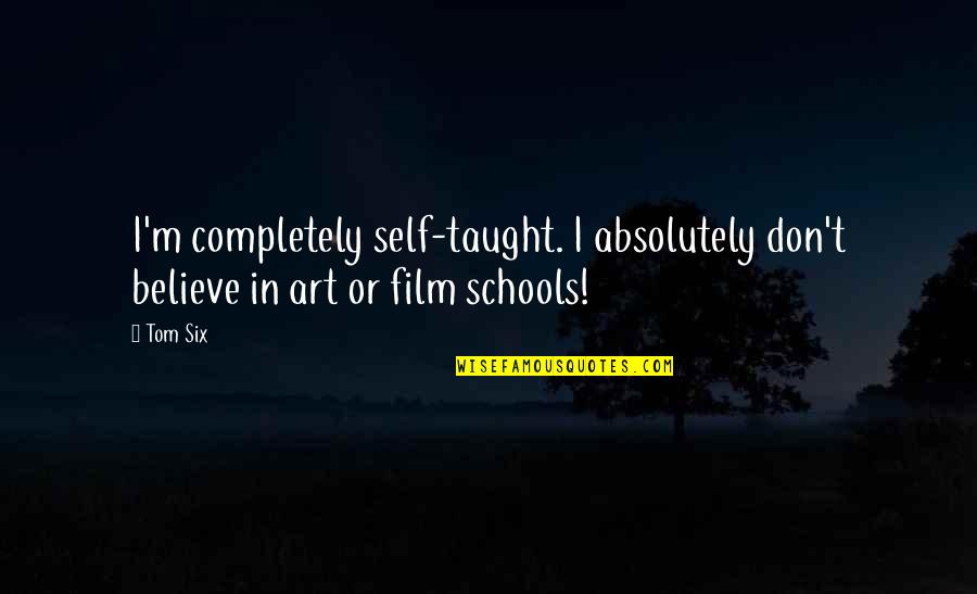 Film Art Quotes By Tom Six: I'm completely self-taught. I absolutely don't believe in