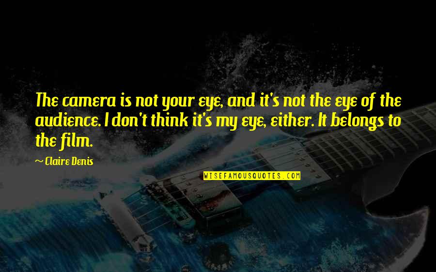 Film Camera Quotes By Claire Denis: The camera is not your eye, and it's Film Camera Quotes By Claire Denis: The camera is not your eye, and it's