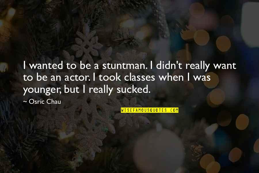 Film Distribution Quotes By Osric Chau: I wanted to be a stuntman. I didn't