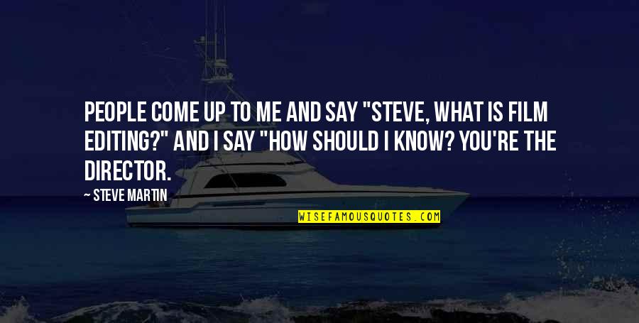 Film Editing Quotes By Steve Martin: People come up to me and say "Steve,