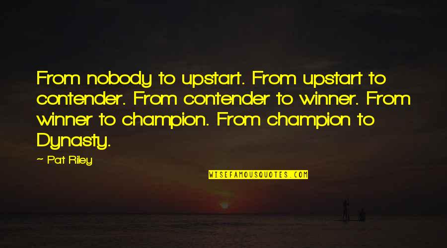 Film Editors Quotes By Pat Riley: From nobody to upstart. From upstart to contender.