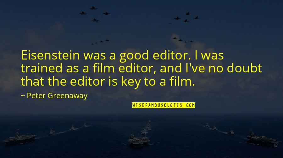 Film Editors Quotes By Peter Greenaway: Eisenstein was a good editor. I was trained