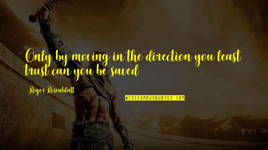 Film Indonesia Quotes By Roger Rosenblatt: Only by moving in the direction you least