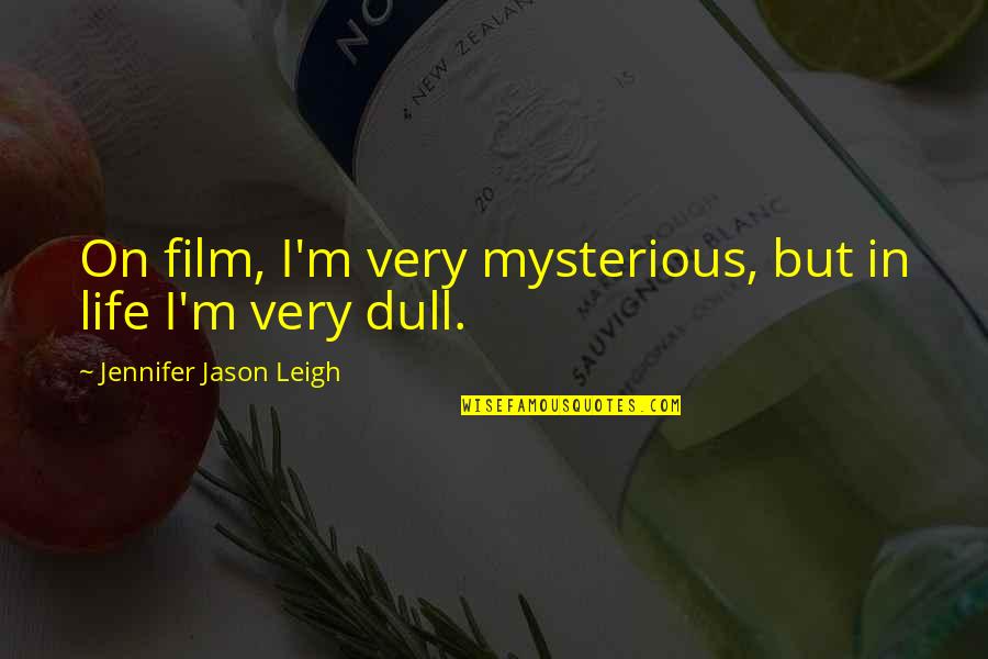 Film Life Quotes By Jennifer Jason Leigh: On film, I'm very mysterious, but in life