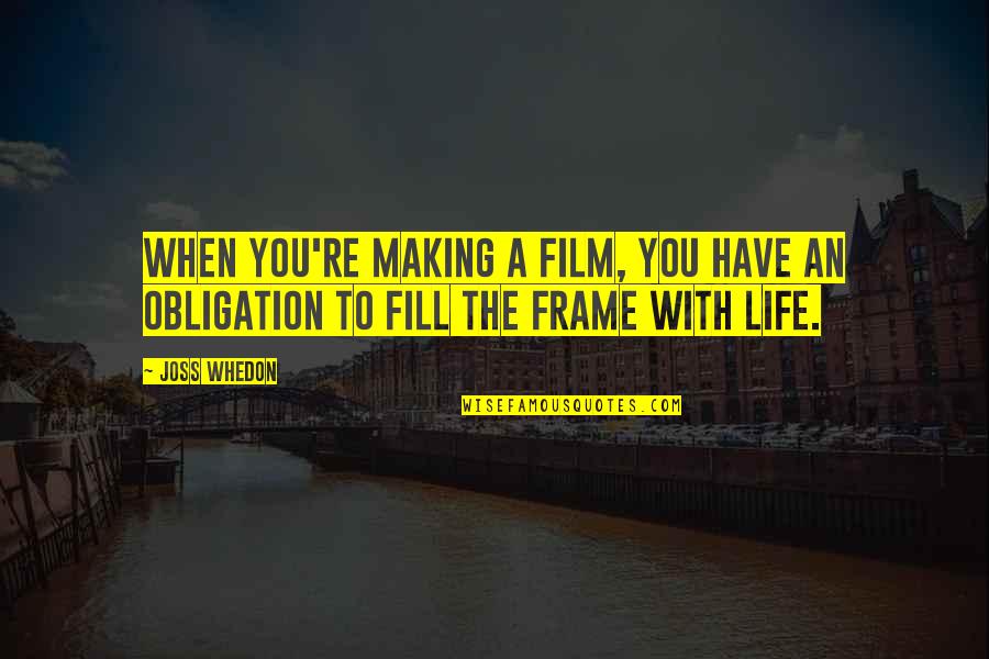 Film Life Quotes By Joss Whedon: When you're making a film, you have an